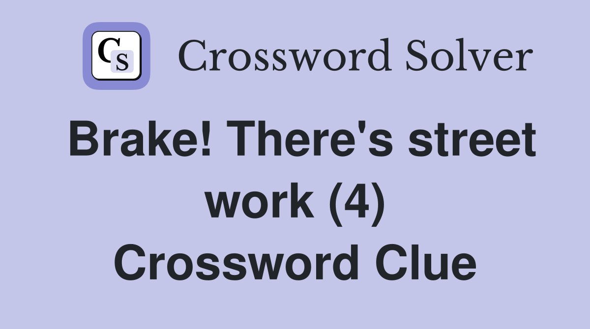 Brake! There's street work (4) Crossword Clue