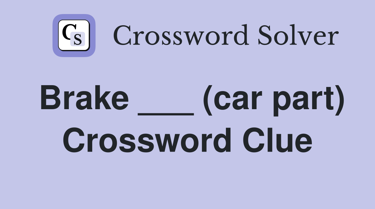 Brake ___ (car part) Crossword Clue
