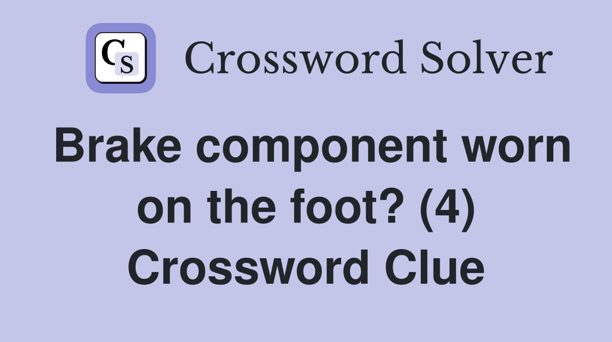 Brake component worn on the foot? (4) Crossword Clue