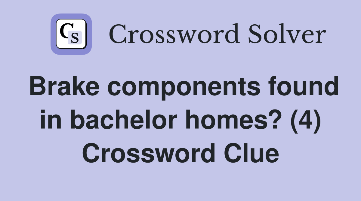 Brake components found in bachelor homes? (4) Crossword Clue