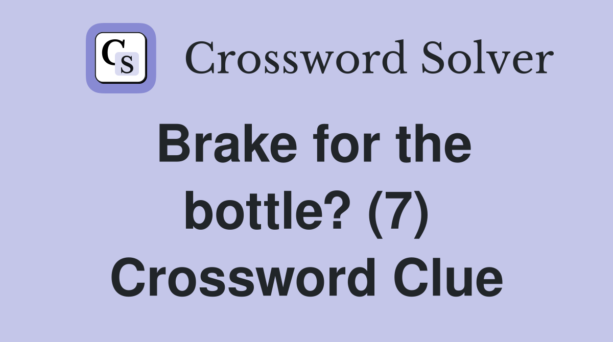 Brake for the bottle? (7) Crossword Clue