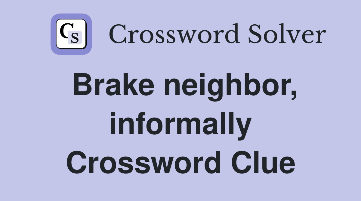 Brake neighbor, informally Crossword Clue