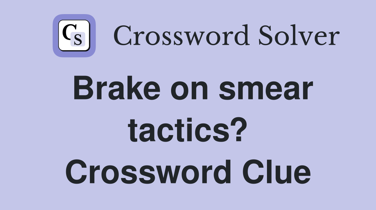 Brake on smear tactics? Crossword Clue
