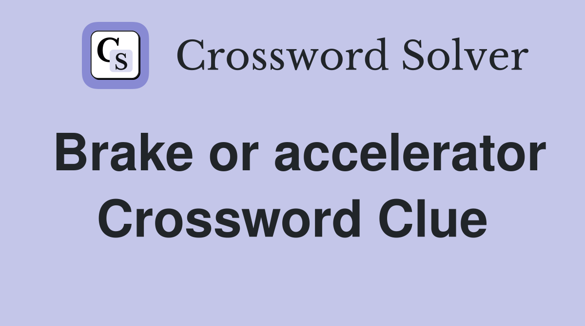 Brake or accelerator Crossword Clue