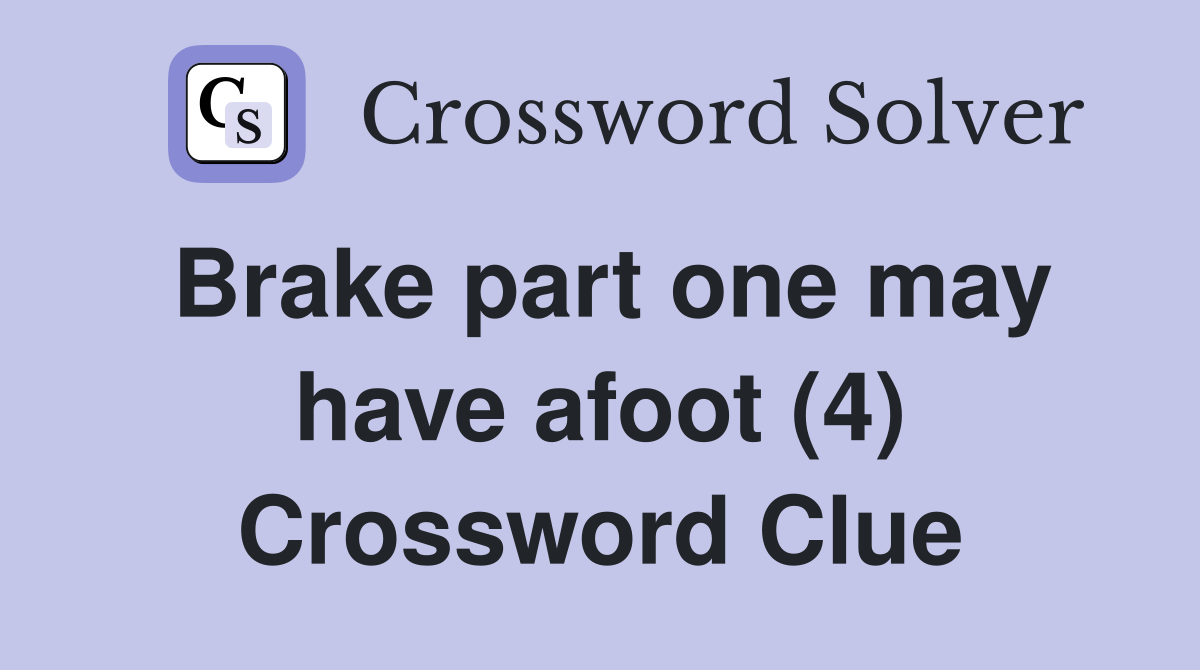 Brake part one may have afoot (4) Crossword Clue