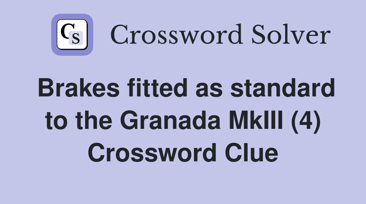 Brakes fitted as standard to the Granada MkIII (4) Crossword Clue