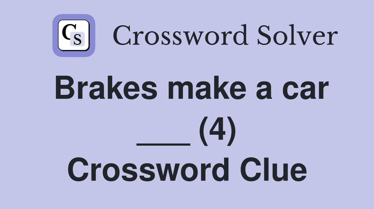 Brakes make a car ___ (4) Crossword Clue
