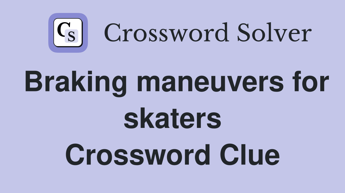 Braking maneuvers for skaters Crossword Clue