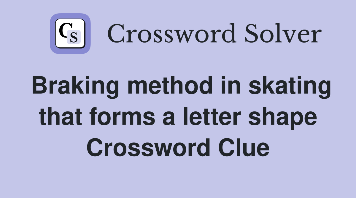 Braking method in skating that forms a letter shape Crossword Clue