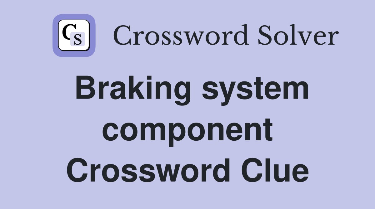 Braking system component Crossword Clue