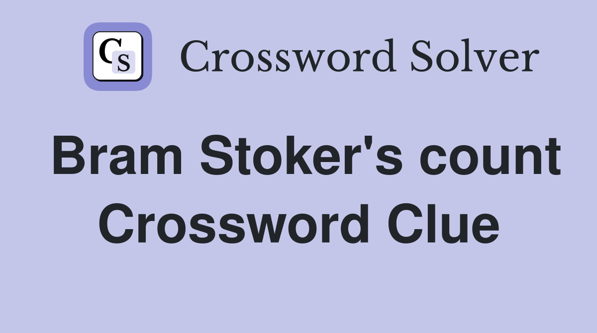 Bram Stoker's count Crossword Clue