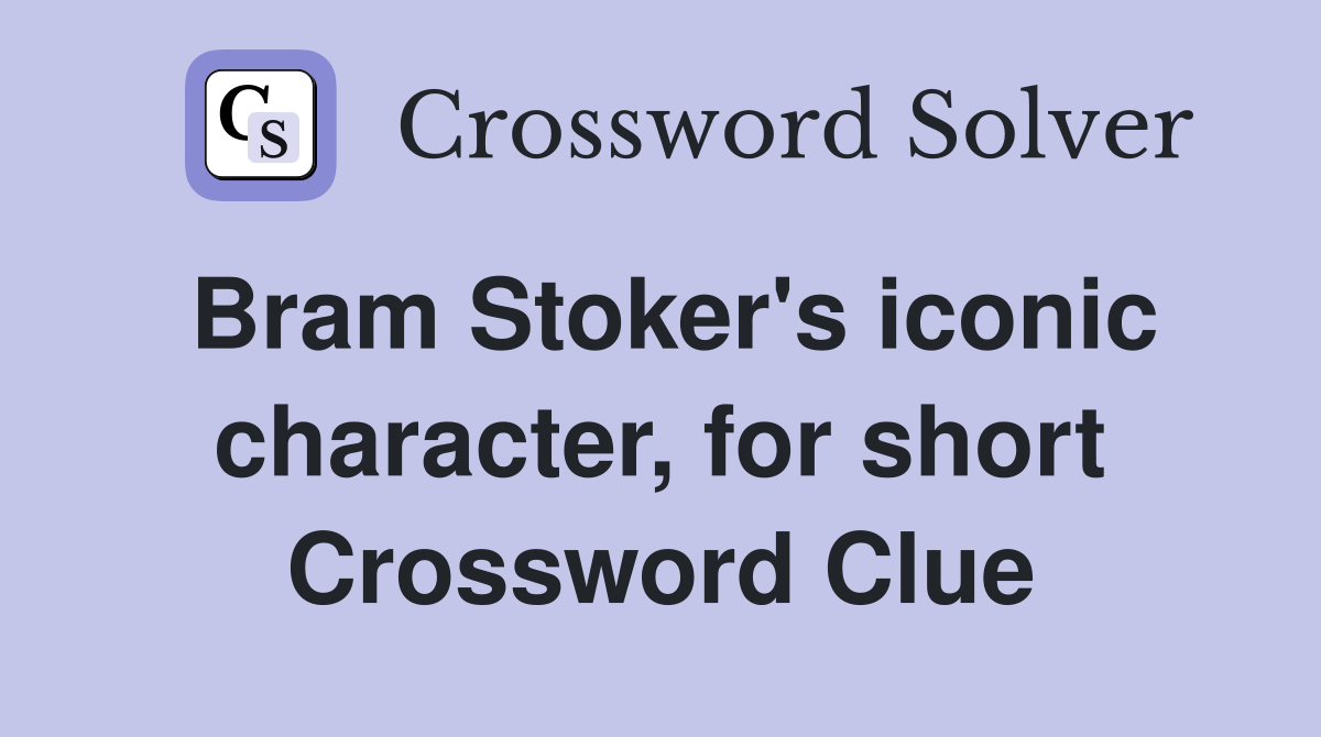 Bram Stoker's iconic character, for short Crossword Clue