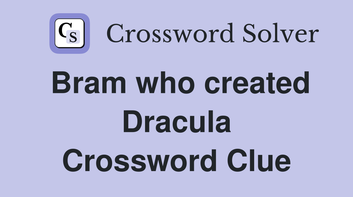 Bram who created Dracula Crossword Clue
