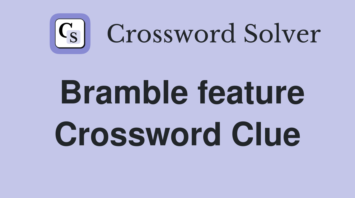 Bramble feature Crossword Clue