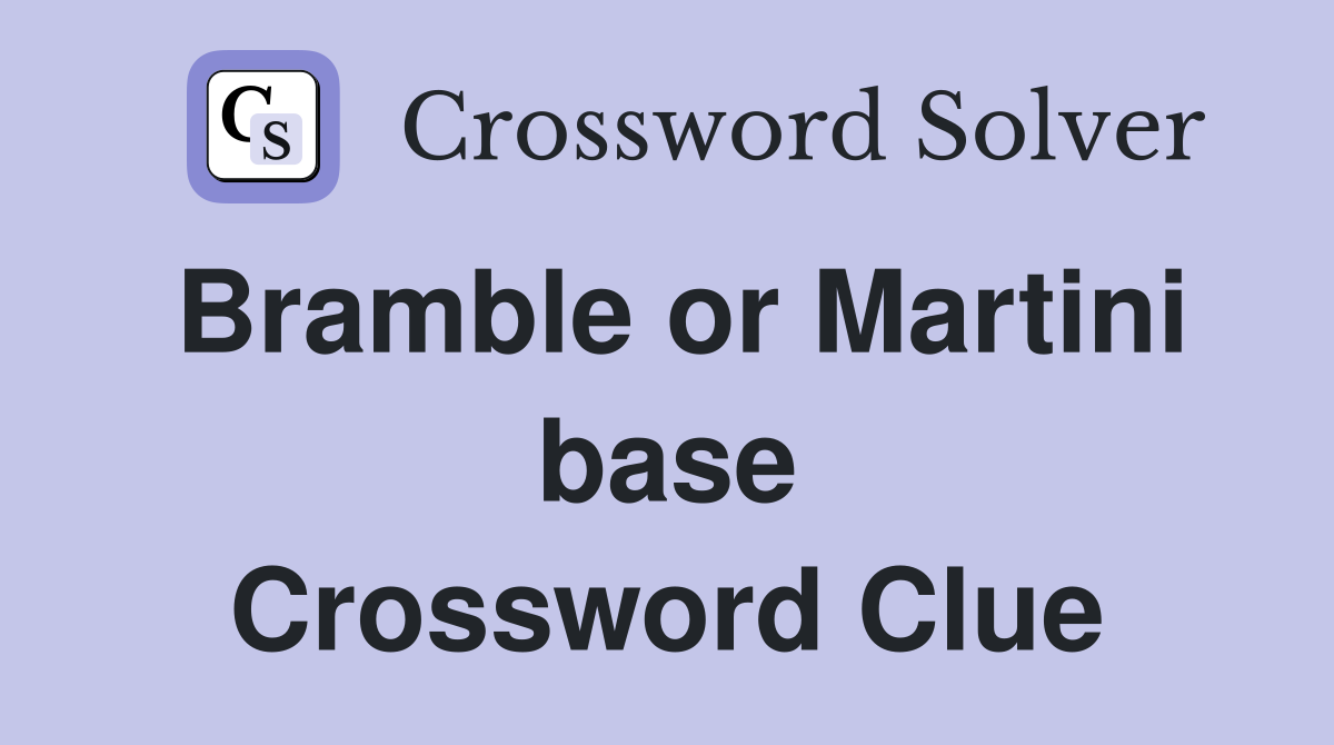 Bramble or Martini base Crossword Clue