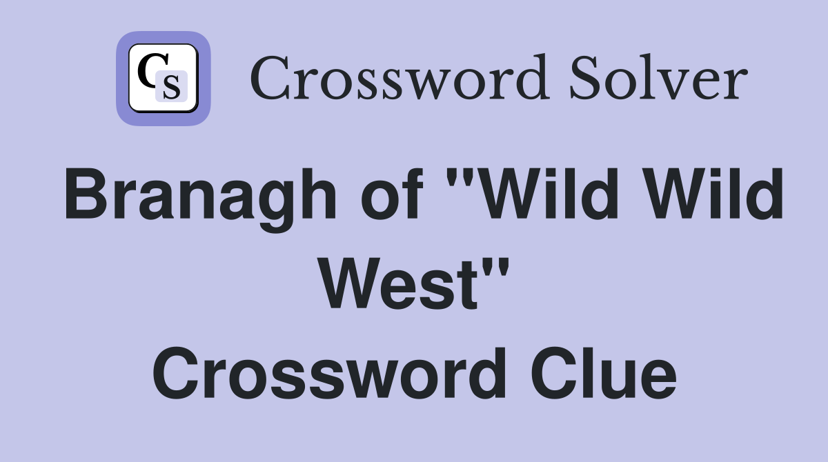 Branagh of "Wild Wild West" Crossword Clue