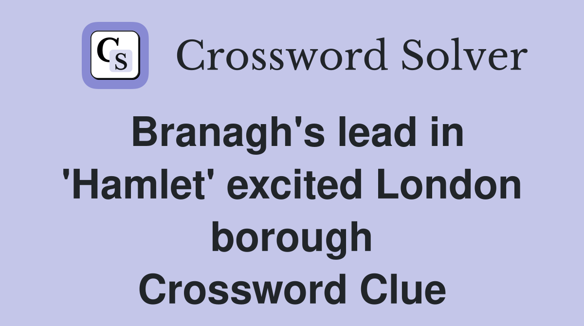 Branagh's lead in 'Hamlet' excited London borough Crossword Clue