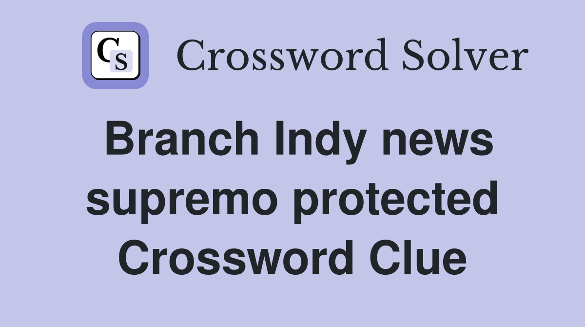 Branch Indy news supremo protected Crossword Clue