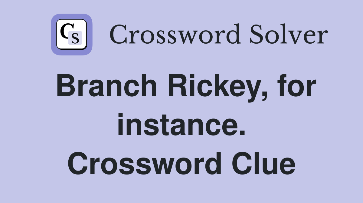 Branch Rickey, for instance. Crossword Clue