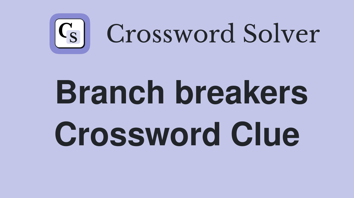 Branch breakers Crossword Clue