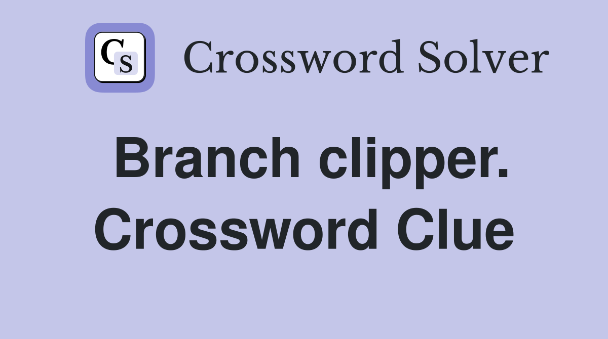 Branch clipper. Crossword Clue