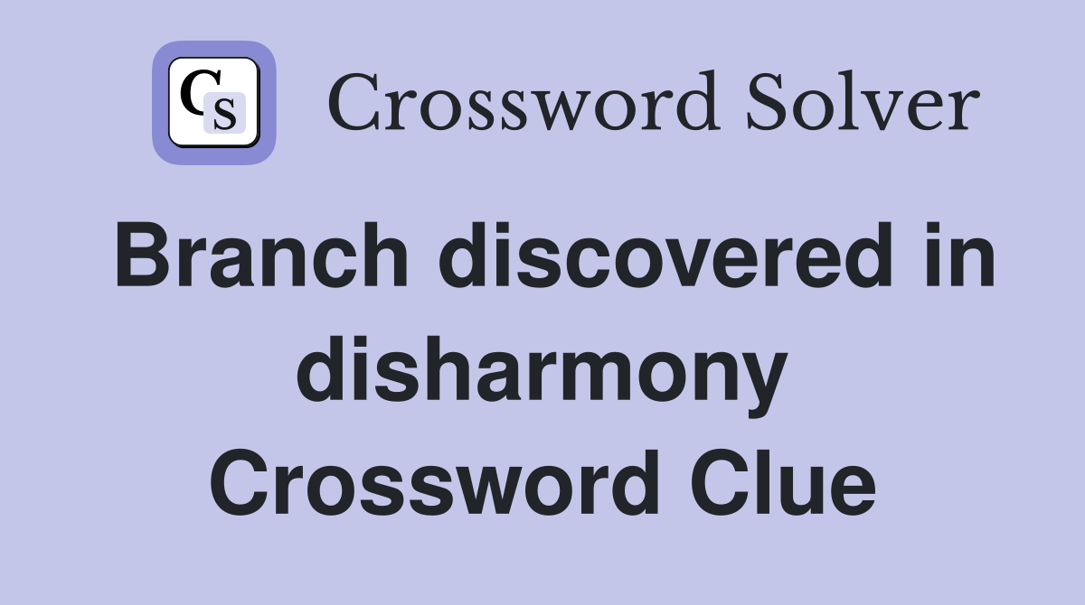 Branch discovered in disharmony Crossword Clue