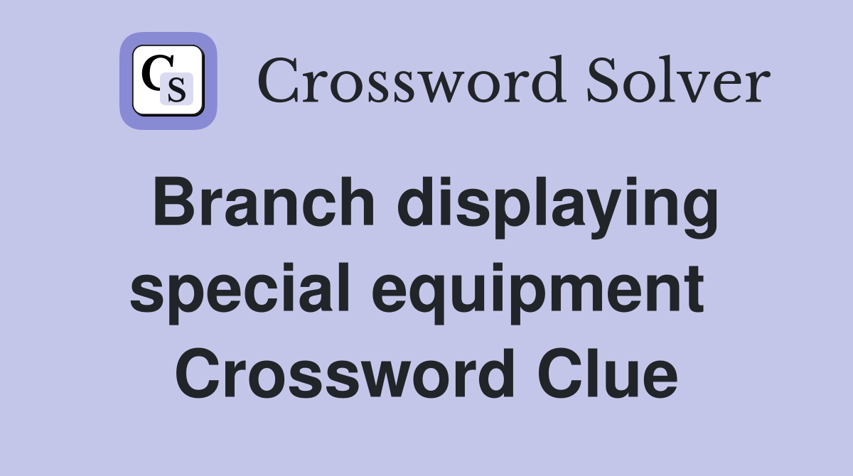 Branch displaying special equipment  Crossword Clue