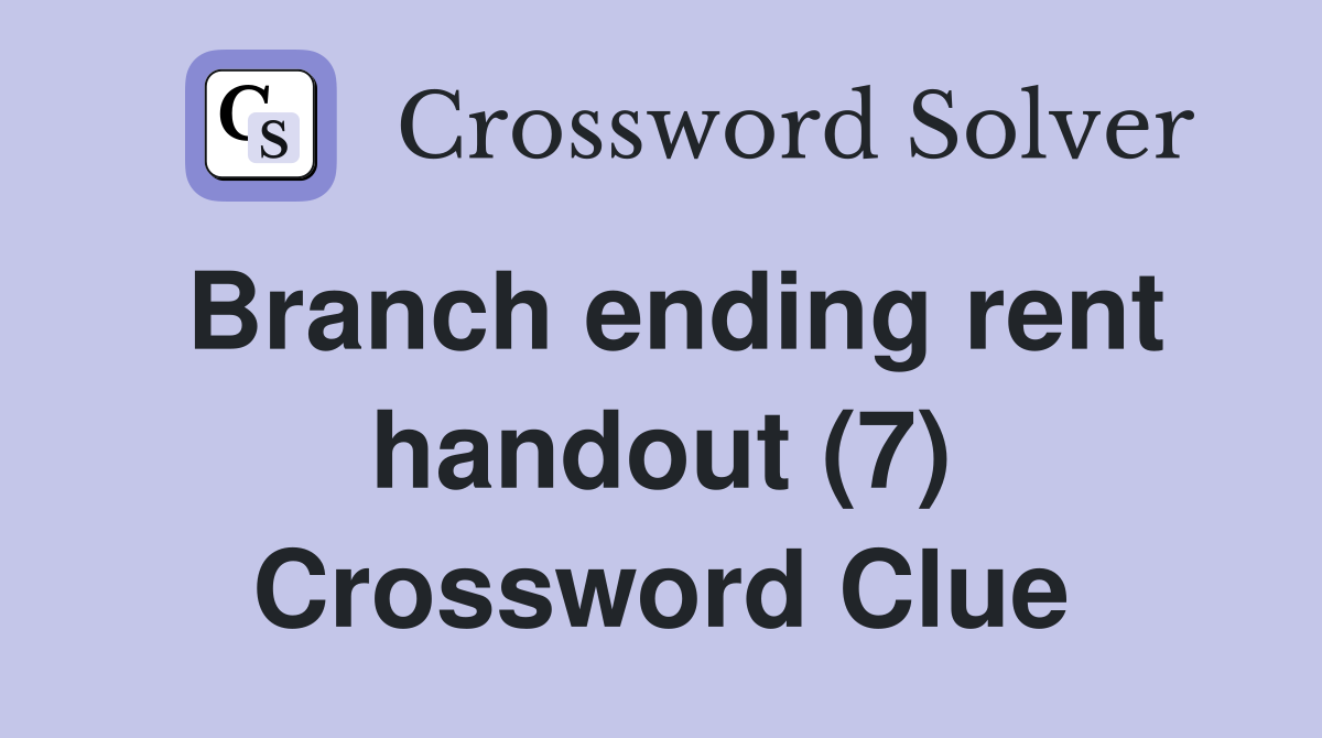 Branch ending rent handout (7) Crossword Clue