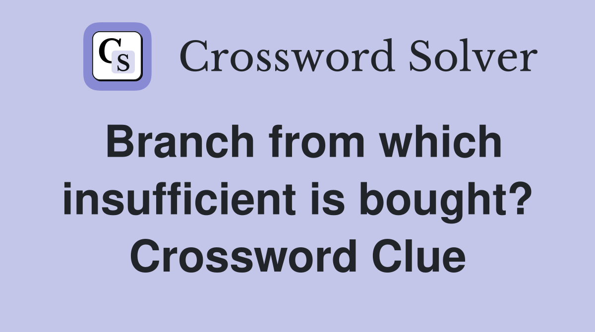 Branch from which insufficient is bought? Crossword Clue