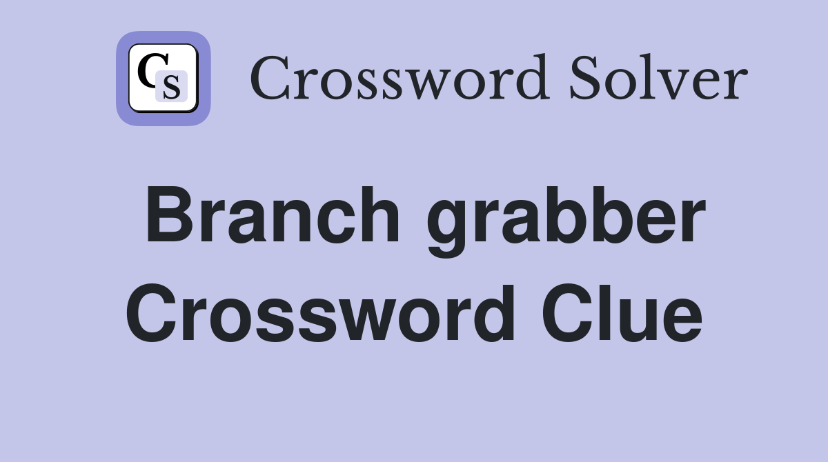 Branch grabber Crossword Clue