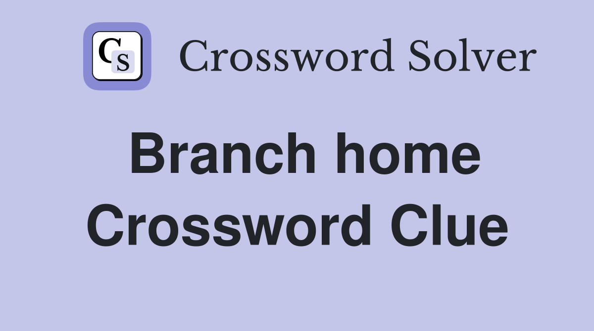 Branch home Crossword Clue