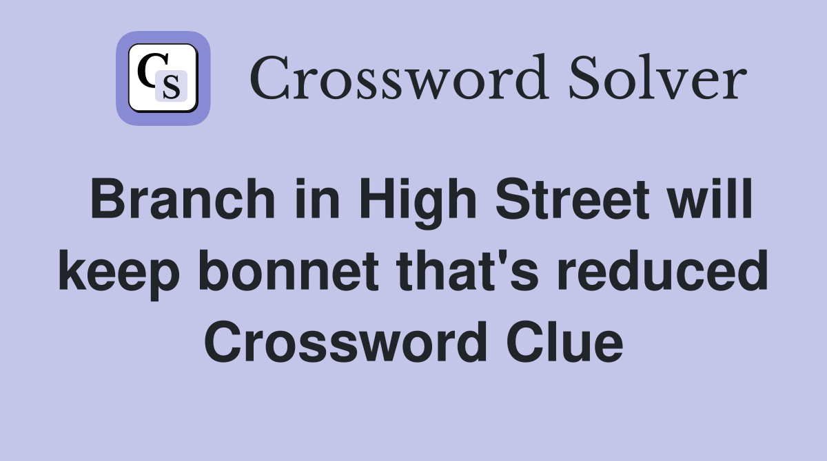 Branch in High Street will keep bonnet that's reduced Crossword Clue