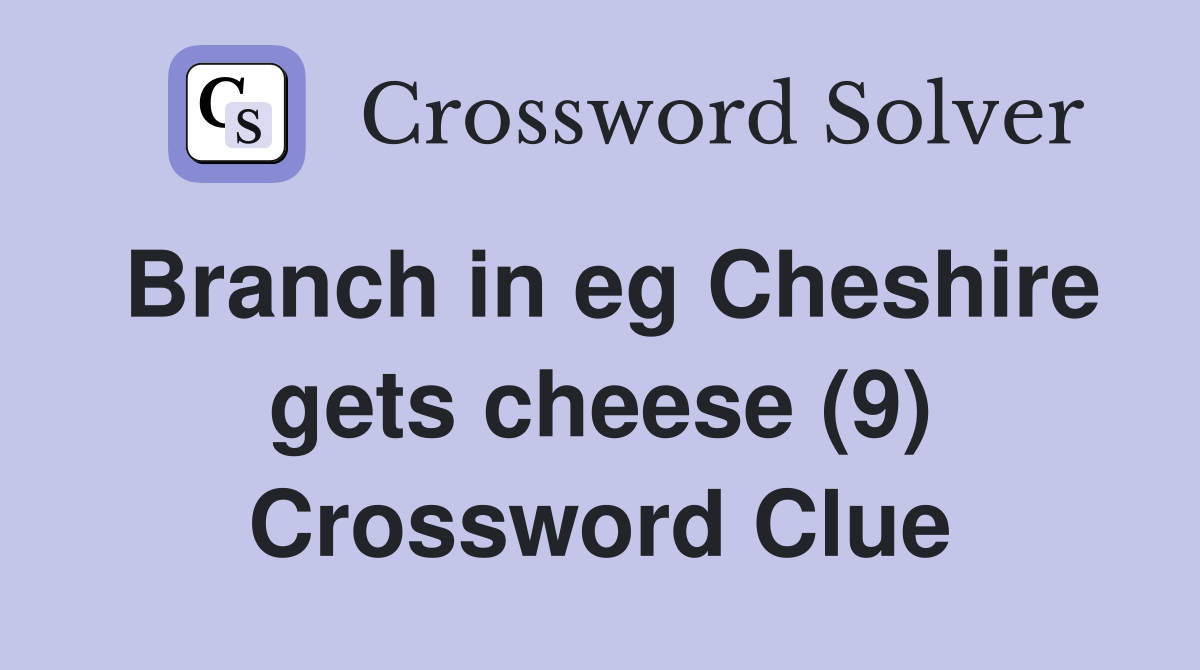 Branch in eg Cheshire gets cheese (9) Crossword Clue