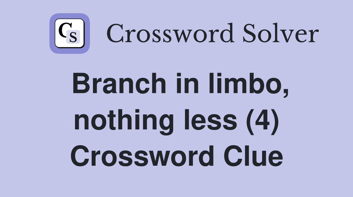 Branch in limbo, nothing less (4) Crossword Clue