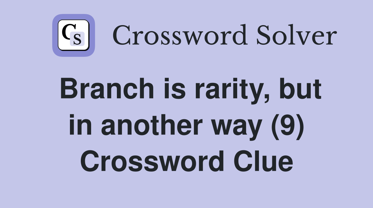 Branch is rarity, but in another way (9) Crossword Clue
