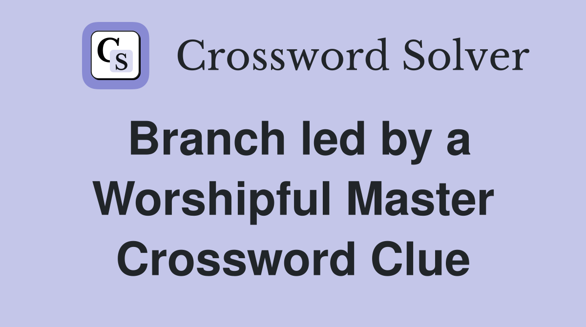 Branch led by a Worshipful Master Crossword Clue