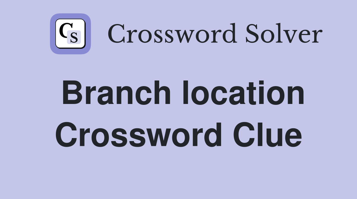 Branch location Crossword Clue