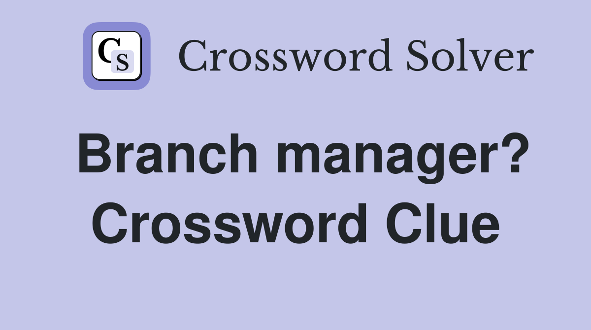Branch manager? Crossword Clue