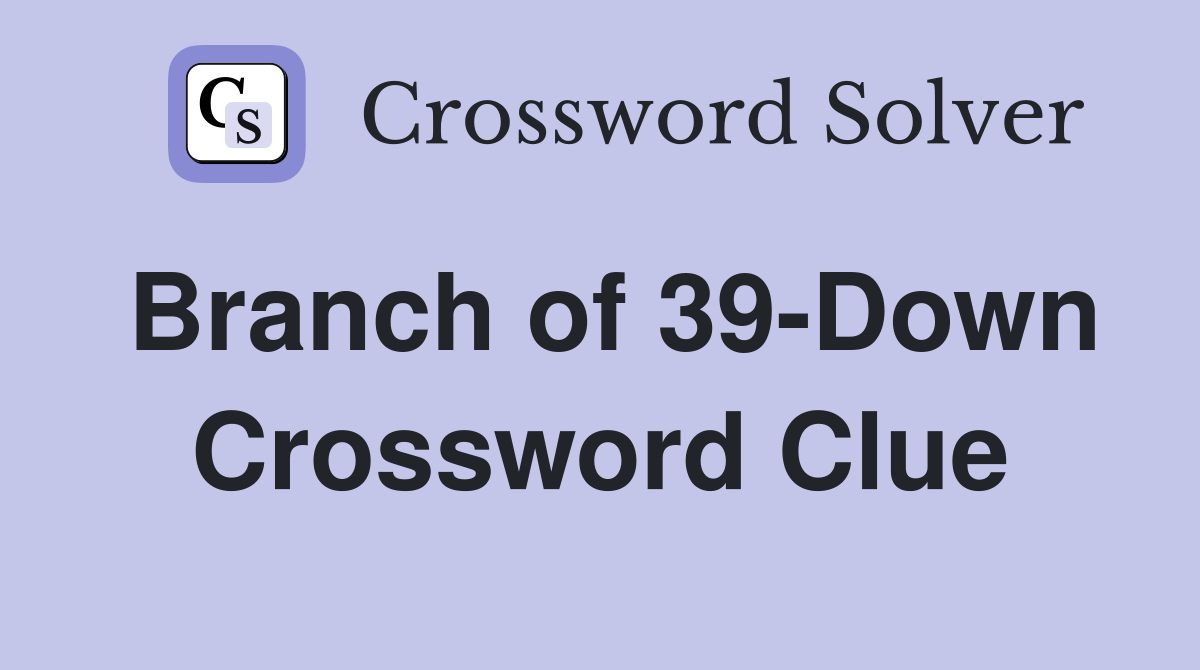 Branch of 39-Down Crossword Clue