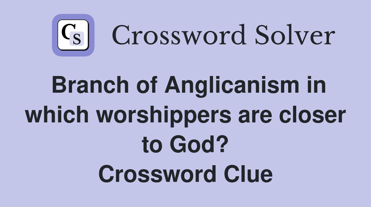 Branch of Anglicanism in which worshippers are closer to God? Crossword Clue