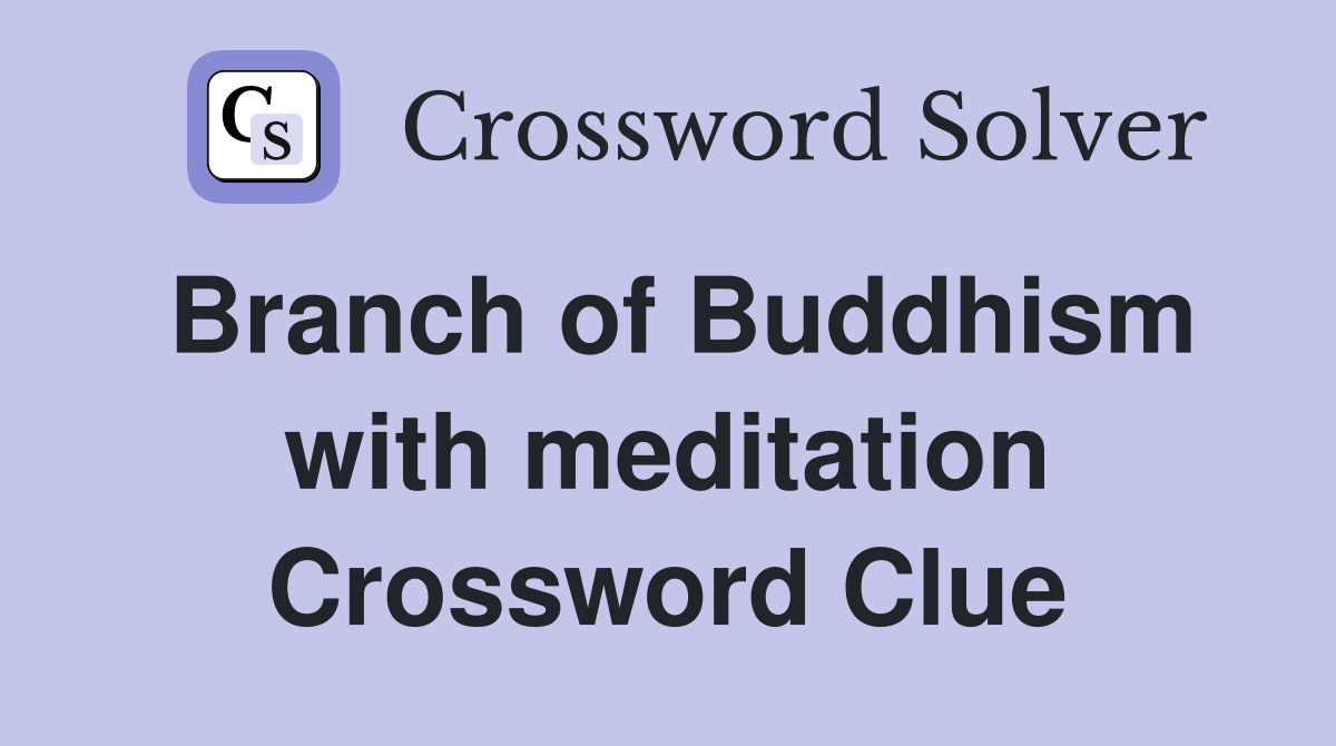 Branch of Buddhism with meditation Crossword Clue