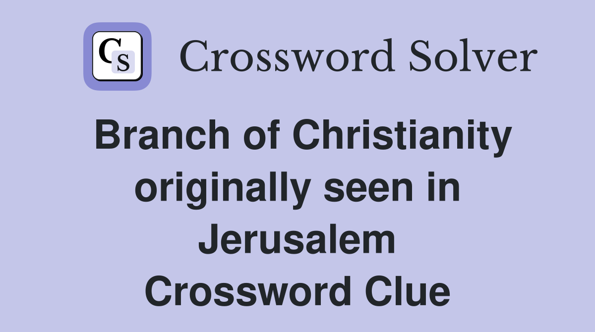 Branch of Christianity originally seen in Jerusalem Crossword Clue