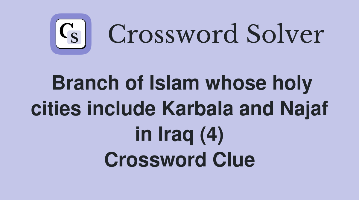 Branch of Islam whose holy cities include Karbala and Najaf in Iraq (4) Crossword Clue