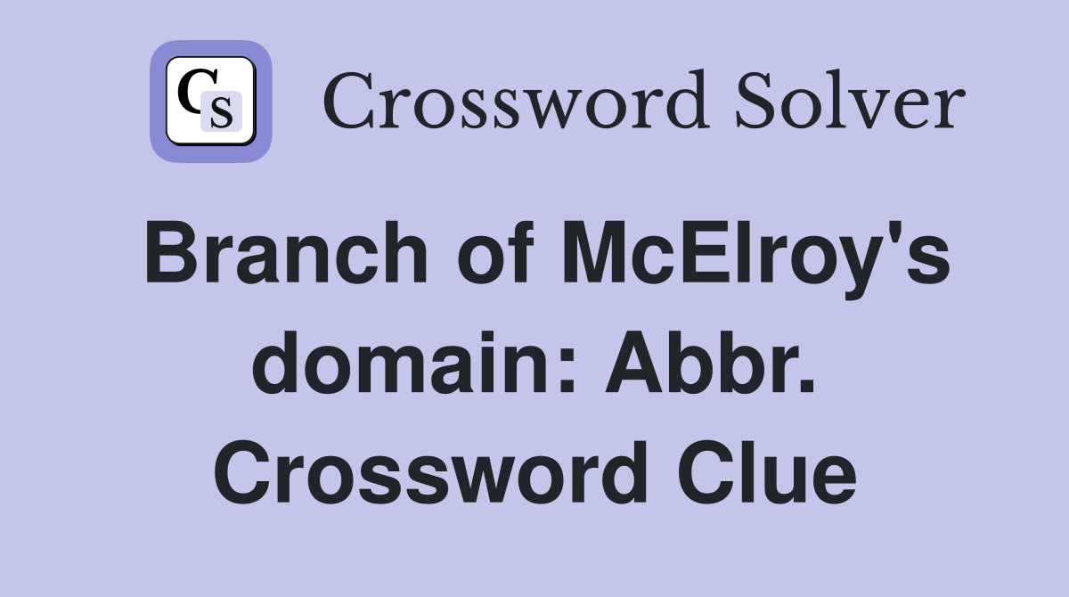 Branch of McElroy's domain: Abbr. Crossword Clue