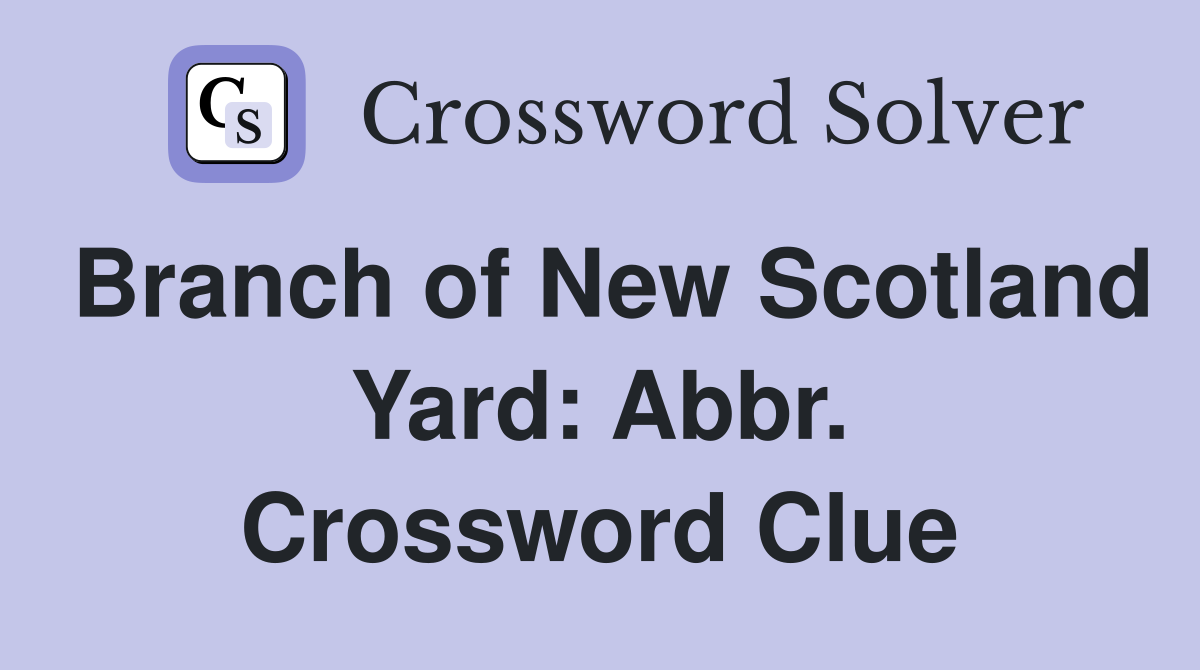 Branch of New Scotland Yard: Abbr. Crossword Clue