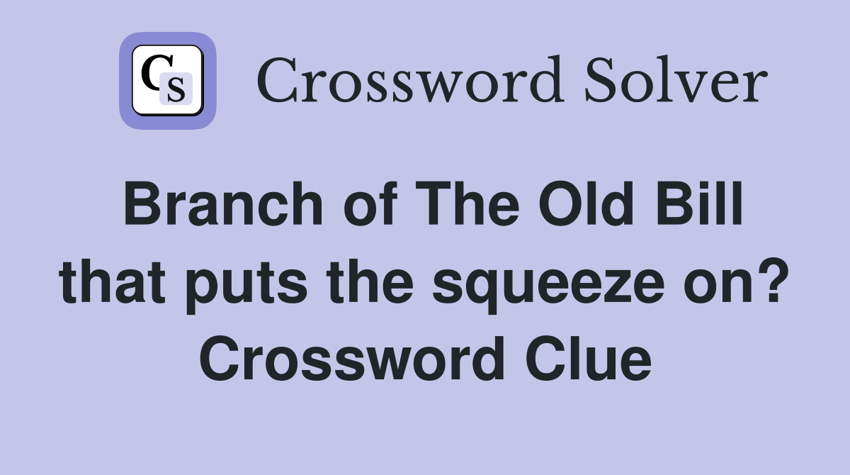 Branch of The Old Bill that puts the squeeze on? Crossword Clue