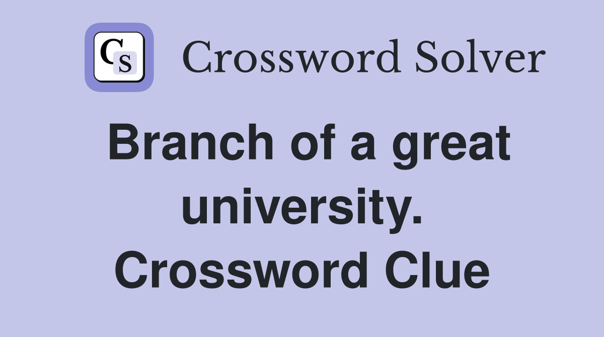 Branch of a great university. Crossword Clue