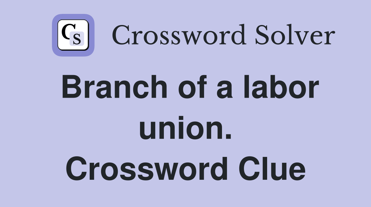 Branch of a labor union. Crossword Clue