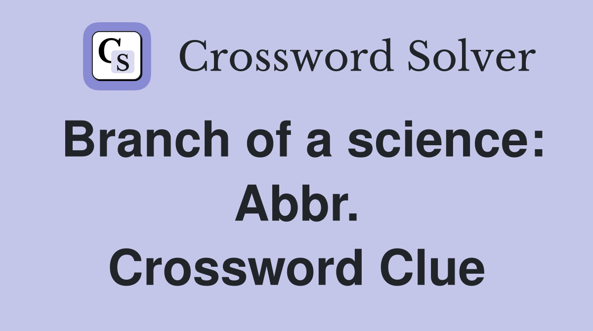 Branch of a science: Abbr. Crossword Clue