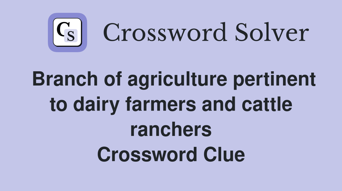 Branch of agriculture pertinent to dairy farmers and cattle ranchers Crossword Clue